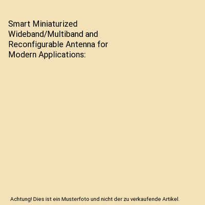 Smart Miniaturized Wideband/Multiband and Reconfigurable Antenna for Modern Appl
