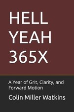 Hell Yeah 365x: A Year of Grit, Clarity, and Forward Motion by Colin Miller Watk