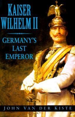 Kaiser Wilhelm II : Germany's Last Emperor Hardcover John Van der