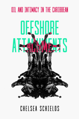 Offshore Attachments: Oil And Intimacy In The Caribbean