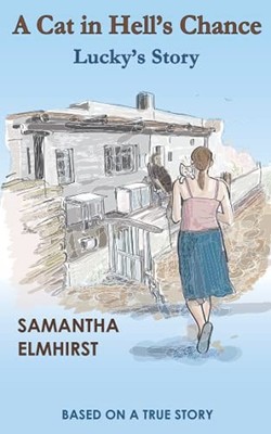 A Cat in Hell's Chance: Lucky's Story - Elmhirst, Samantha