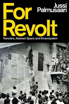 For Revolt: Ranci?re, Abstract Space and Emancipation by Jussi Palmusaari Hardco