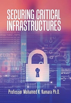 Kamara Ph.D. - Securing Critical Infrastructures - New hardback or cas - P555z
