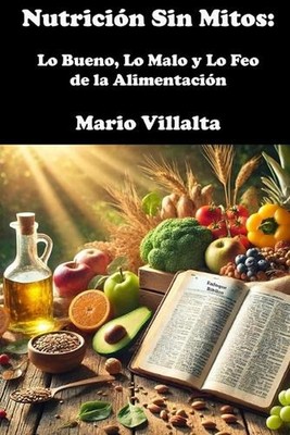 Nutricin Sin Mitos: Lo Bueno, Lo Malo y Lo Feo de la Alimentaci?n by Mario Villa