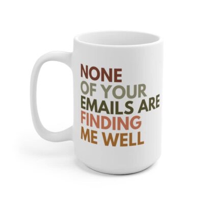 Non Of Your Emails Are Finding Me Well Ceramic Mug, Gift For Men, Women