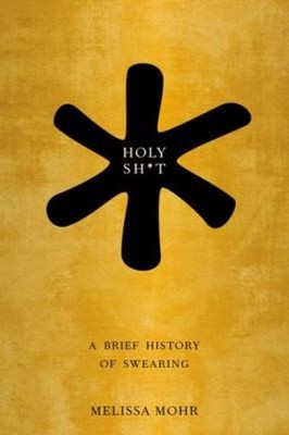 Holy Sh*T : A Brief History of Swearing Hardcover Melissa Mohr