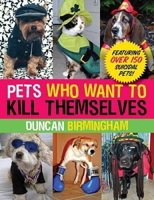 Pets Who Want to Kill Themselves: Featuring Over 150 Suicidal Pets - GOOD