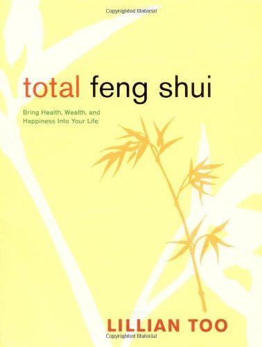 Total Feng Shui: Bring Health, Wealth, And Happiness Into... - Too, Lillian
