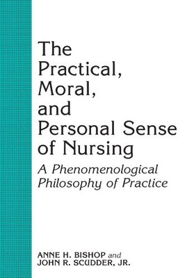 The Practical, Moral, and Personal Sense of Nursing: A Phenomenological Philoso