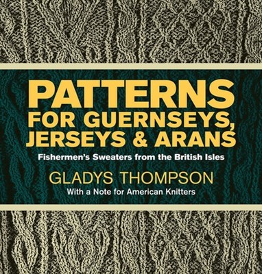 Patterns for Guernseys, Jerseys, and Arans; Fishermen's Sweaters from the
