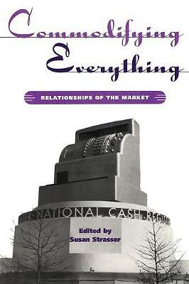 Commodifying Everything: Relationships of the Market (Hagley Center Studies in 
