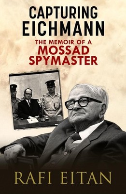 Capturing Eichmann: The Memoirs of a Mossad Spymaster by Rafi Eitan Hardcover Bo