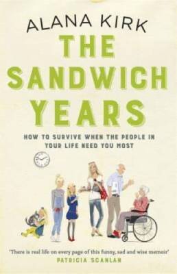 The Sandwich Years: How to survive when the people in your life need y - GOOD