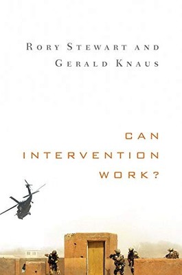 CAN INTERVENTION WORK (NORTON GLOBAL ETHICS SERIES) By Rory Stewart & Gerald