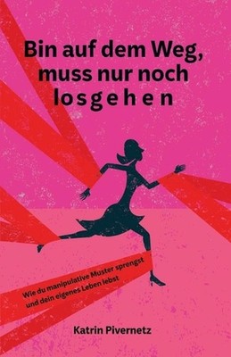 Bin auf dem Weg, muss nur noch losgehen: Wie du manipulative Muster sprengst und
