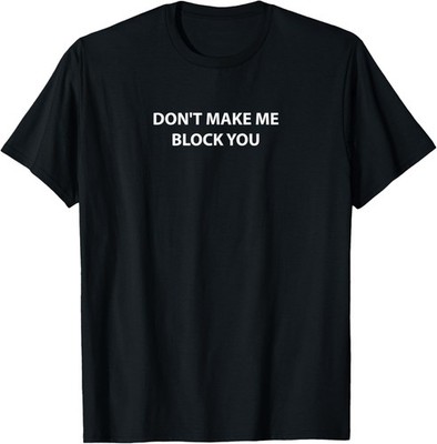 Don't make me block you sarcastic influencer jokes T-Shirt