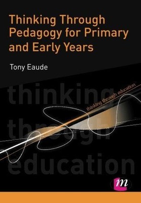 Thinking Through Pedagogy for Primary and Early Years: 1665... - Eaude, Tony