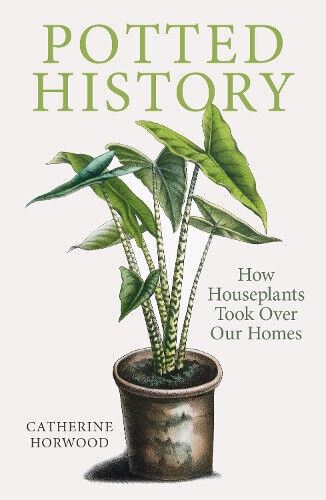 Thumbnail - Potted History: How Houseplants Took Over Our Homes By Horwood,