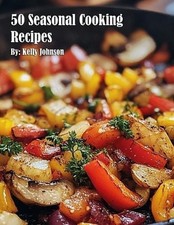 50 Seasonal Cooking Recipes by Kelly Johnson Paperback Book
