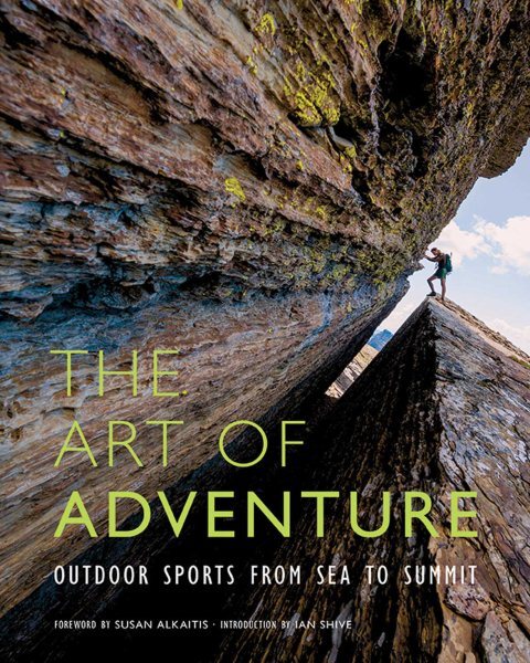 Art of Adventure : Outdoor Sports from Sea to Summit, Hardcover by Shive, Ian...