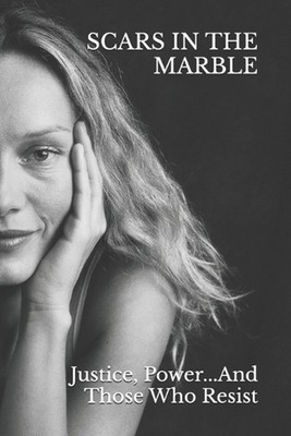 Scars in the Marble: Justice, Power, and Those Who Resist: A Memoir by Bronwyn H