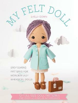 My Felt Doll: Easy sewing patterns for wonderfully whimsical dolls by Shelly...