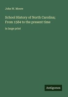 School History Of North Carolina From 1584 To The Present Time John W. Moore
