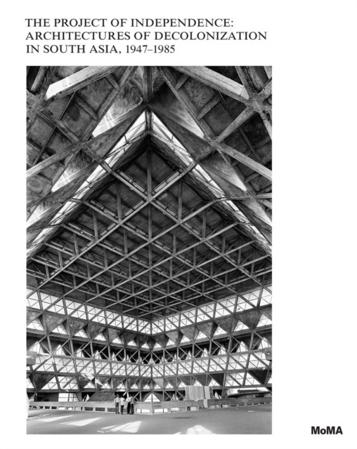 The Project of Independence: Architectures of Decolonization in South Asia,