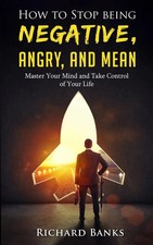 How to Stop Being Negative Angry and Mean Master Your Mind and Ta