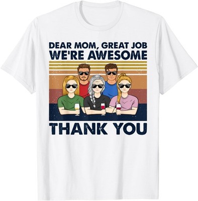 Dear Mom Great Job I'm Awesome Thank You - Mother Lover T-Shirt