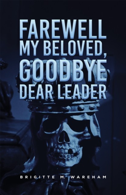 Farewell My Beloved, Goodbye Dear Leader by Brigitte M Wareham (Paperback Book)