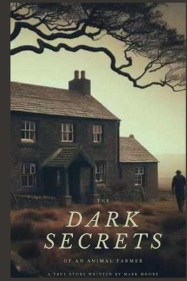 The Dark Secrets Of An Animal Farmer,Moore, Mark Mark Moore,