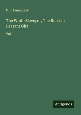 C. F. Henningsen | The White Slave; or, The Russian Peasant Girl | Taschenbuch