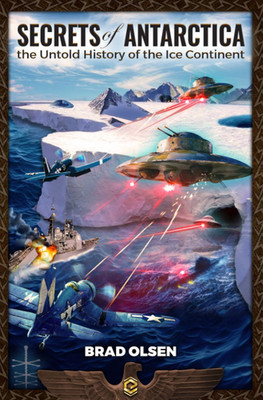 Secrets of Antarctica: The Untold History of the Ice Continent by Brad Olsen