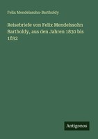 Felix Mendelssohn-Bartholdy | Reisebriefe Von Felix Mendelssohn Bartholdy,...