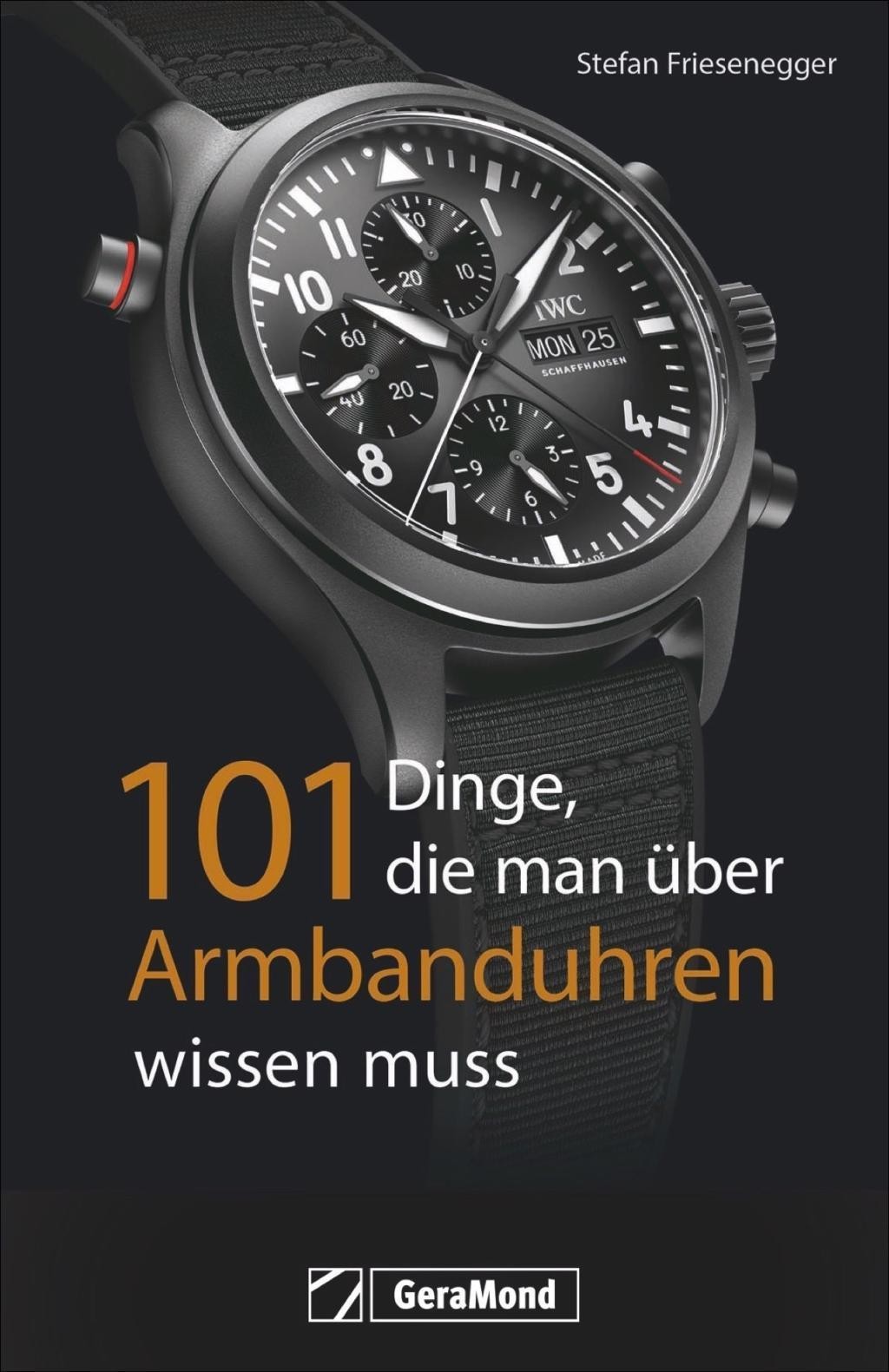 101 Dinge, die man über Armbanduhren wissen muss Stefan Friesenegger