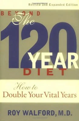 Beyond the 120-Year Diet: How to Double Your Vital Years - Roy L. Walford