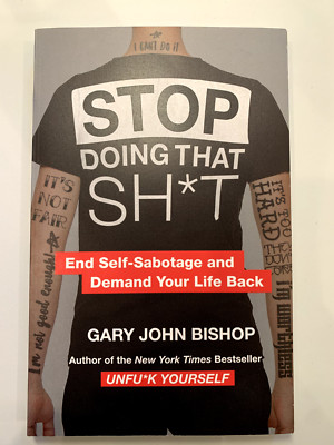 Stop Doing That Sh*t : End Self-Sabotage and Demand Your Life Back by Gary John