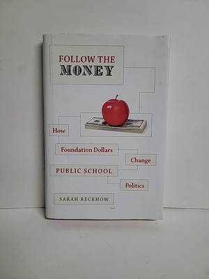 Follow the Money: How Foundation Dollars Change Public School Politics (Studies,