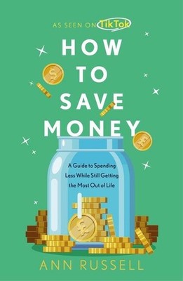 How To Save Money: A Guide to Spending Less While Still Getting the Most Out of 