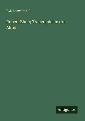 E. J. Loewenthal | Robert Blum; Trauerspiel in drei Akten | Taschenbuch (2025)