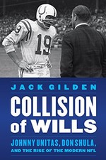 COLLISION OF WILLS: JOHNNY UNITAS, DON SHULA, AND THE RISE By Jack Gilden *VG+*