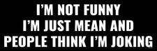 I'm Not Funny, I'm Just Mean - Funny statement Vinyl Decal Bumper Sticker, M124