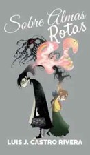 Sobre Almas Rotas by Luis J. Castro Rivera