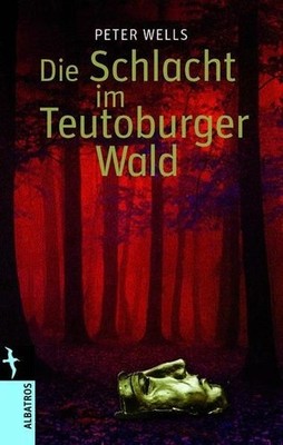 Die Schlacht am Teutoburger Wald (Albatros im Patmos Verlagshaus) Wells, Peter S