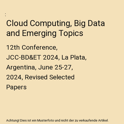 Cloud Computing, Big Data and Emerging Topics: 12th Conference, JCC-BD&ET 2024, 