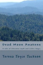 Dead Moon Awakens: A tale of Cherokee myth and Celtic magic by Teresa Joyce Jack