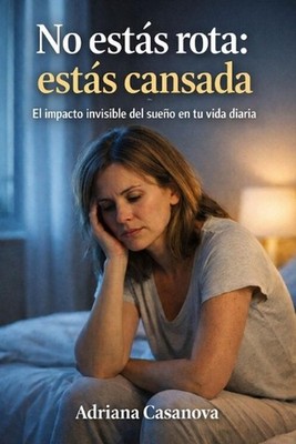 No ests rota: est?s cansada: El impacto invisible del sue?o en tu vida diaria by