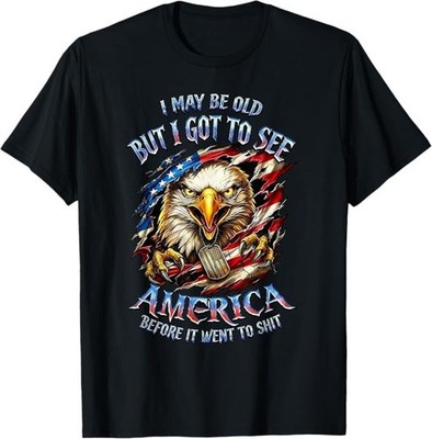 I May Be Old See America Before It Went to Sh*t Eagle T-Shirt