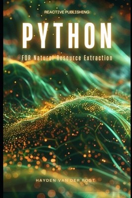 Python for Natural Resource Extraction: A Comprehensive Programming Guide for 20